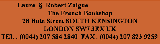 Zone de Texte: Laure    Robert ZaigueThe French Bookshop28 Bute Street SOUTH KENSINGTON LONDON SW7 3EX UKTEL . (0044) 207 584 2840  FAX . (0044) 207 823 9259